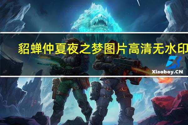 貂蝉仲夏夜之梦图片 高清无水印版（貂蝉仲夏夜之梦图片 高清无水印版功能简介）
