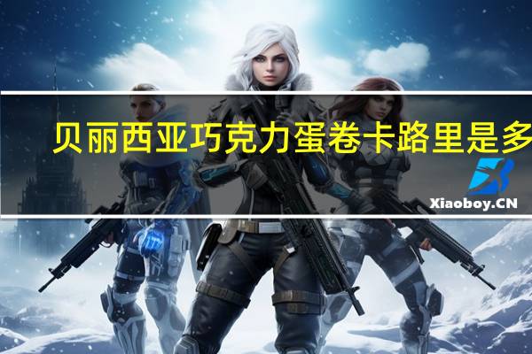 贝丽西亚 巧克力蛋卷卡路里是多少