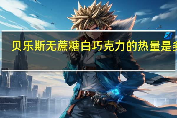 贝乐斯 无蔗糖白巧克力的热量是多少