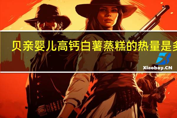 贝亲 婴儿高钙白薯蒸糕的热量是多少