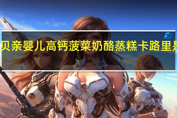 贝亲 婴儿高钙菠菜奶酪蒸糕卡路里是多少