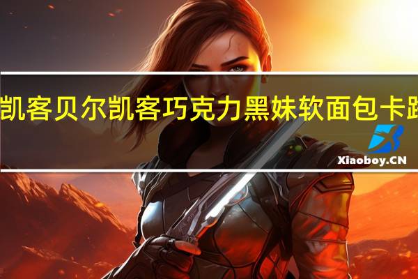 贝儿凯客 贝尔凯客 巧克力黑妹软面包卡路里是多少
