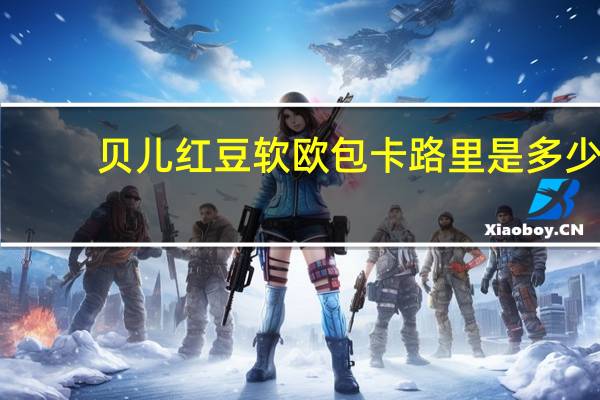 贝儿 红豆软欧包卡路里是多少