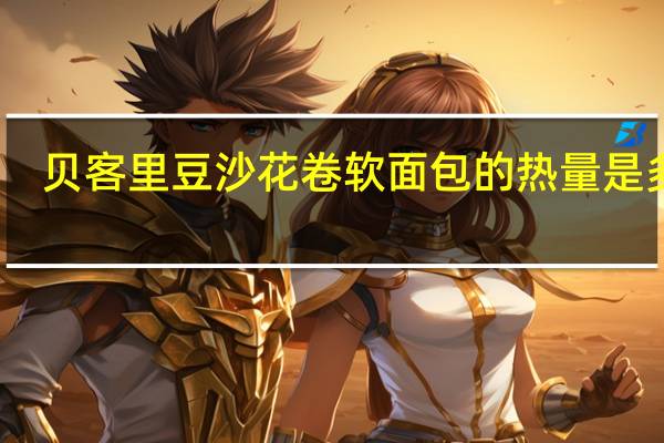 贝客里 豆沙花卷 软面包的热量是多少