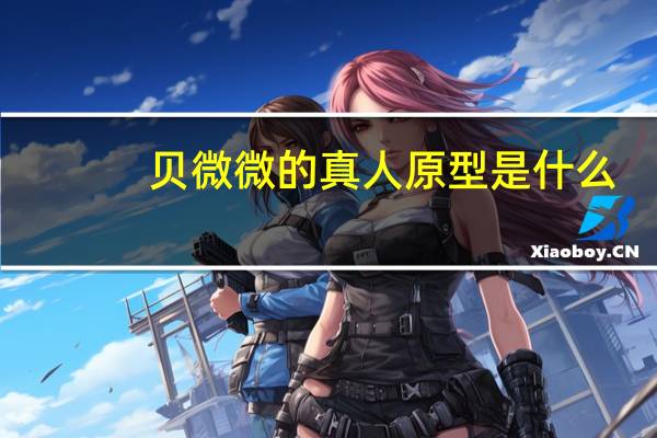 贝微微的真人原型是什么