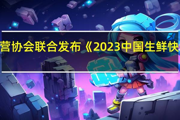 贝恩公司与中国连锁经营协会联合发布《2023中国生鲜快消品零售业态发展趋势研究》