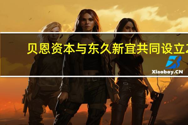 贝恩资本与东久新宜共同设立2.5亿美元合资平台首批拟于长三角区域开发智能制造园区
