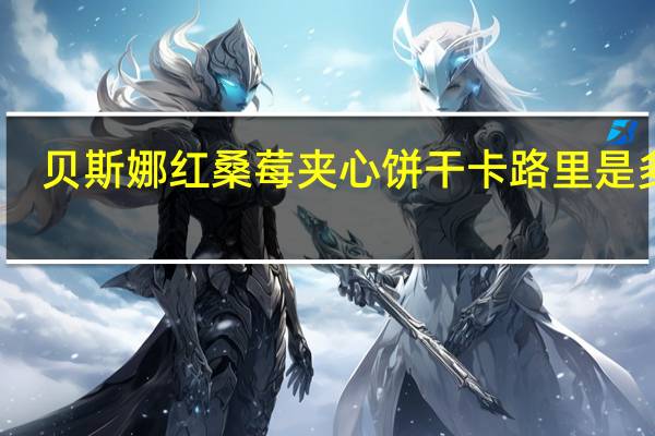 贝斯娜 红桑莓夹心饼干卡路里是多少