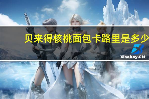 贝来得 核桃面包卡路里是多少