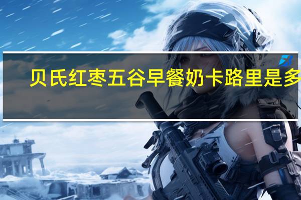 贝氏 红枣五谷早餐奶卡路里是多少