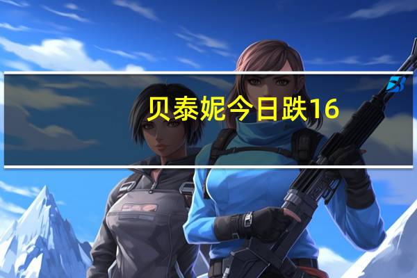 贝泰妮今日跌16.1% 四机构净卖出1.71亿元