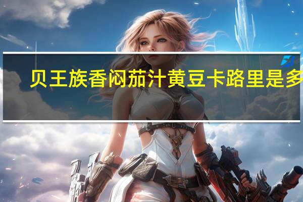 贝王族 香闷茄汁黄豆卡路里是多少