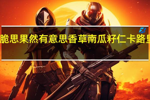 贝脆思 果然有意思 香草南瓜籽仁卡路里是多少
