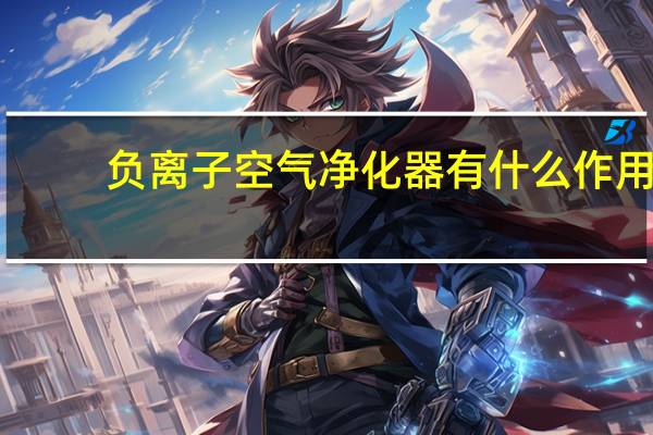 负离子空气净化器有什么作用（负离子空气净化器）