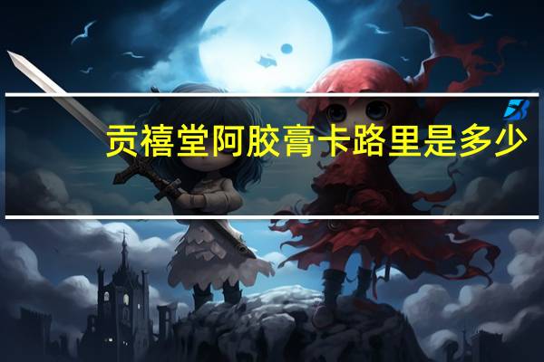 贡禧堂 阿胶膏卡路里是多少