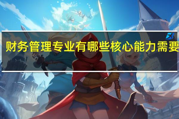 财务管理专业有哪些核心能力需要培养