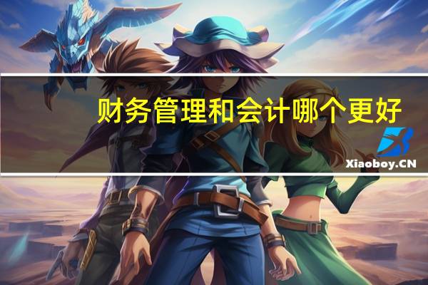 财务管理和会计哪个更好
