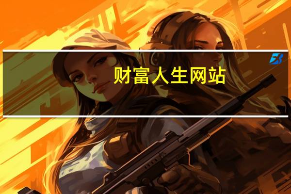 财富人生网站（财富人生-财富人生网简介）