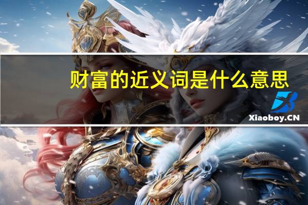 财富的近义词是什么意思