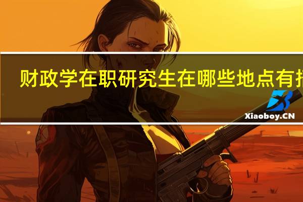 财政学在职研究生在哪些地点有招生