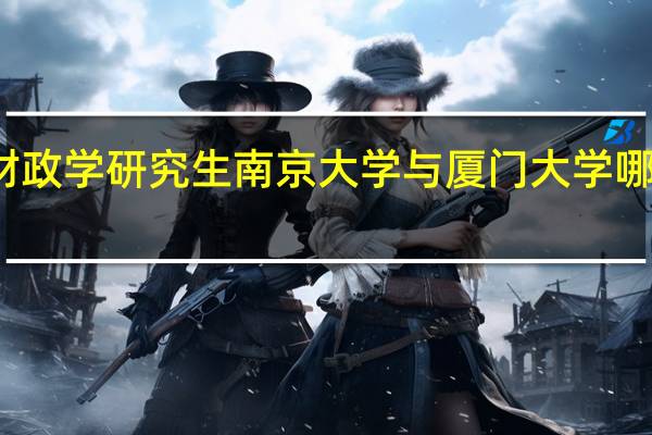 财政学研究生南京大学与厦门大学哪个好考