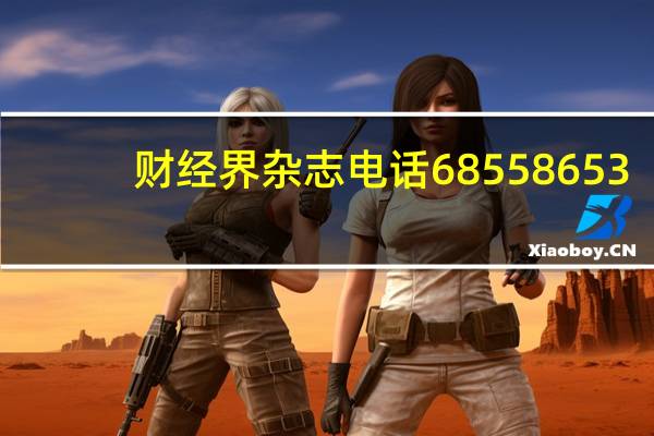 财经界杂志电话68558653（财经界杂志）
