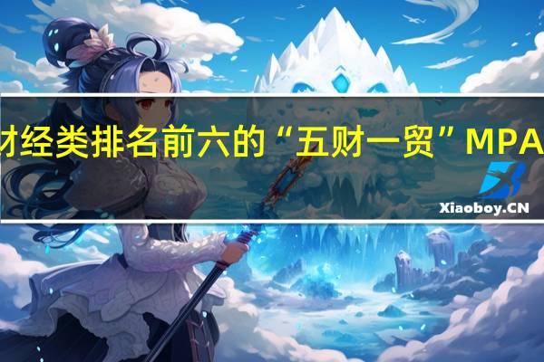 财经类排名前六的“五财一贸”MPAcc学校
