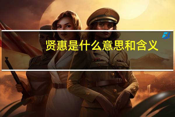 贤惠是什么意思和含义（贤惠是什么意思）