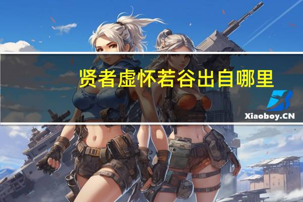 贤者虚怀若谷出自哪里