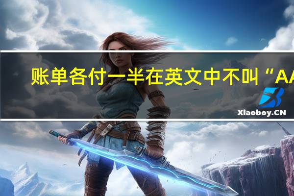 账单各付一半在英文中不叫“AA”，那“AA制”里的“AA”到底是啥意思