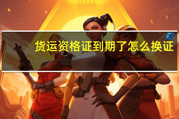 货运资格证到期了怎么换证