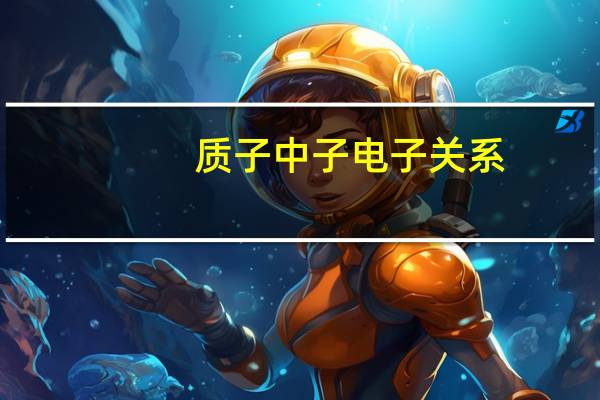 质子中子电子关系（质子中子电子）