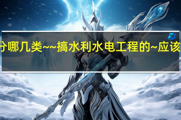 质检员分哪几类~~ 搞水利水电工程的~应该报考哪一类~！