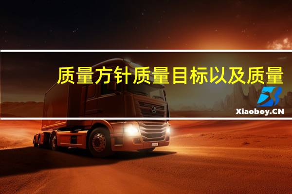 质量方针质量目标以及质量(什么是质量方针和质量目标)