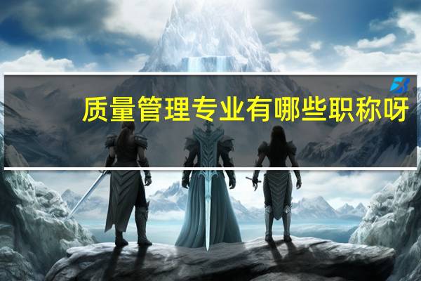 质量管理专业有哪些职称呀