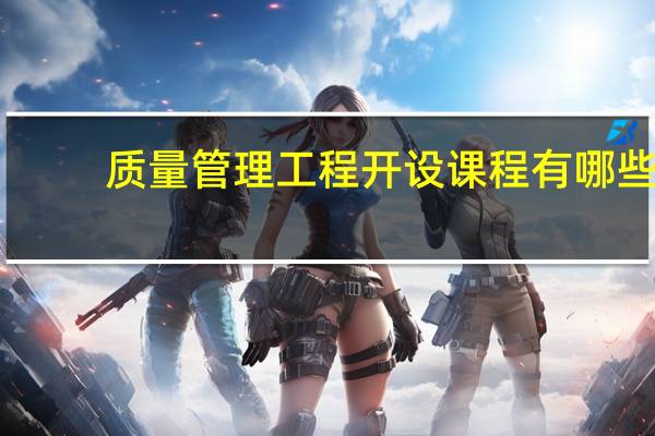 质量管理工程开设课程有哪些