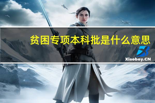 贫困专项本科批是什么意思