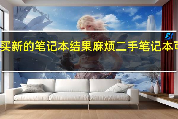 购买新的笔记本结果麻烦二手笔记本可以退吗