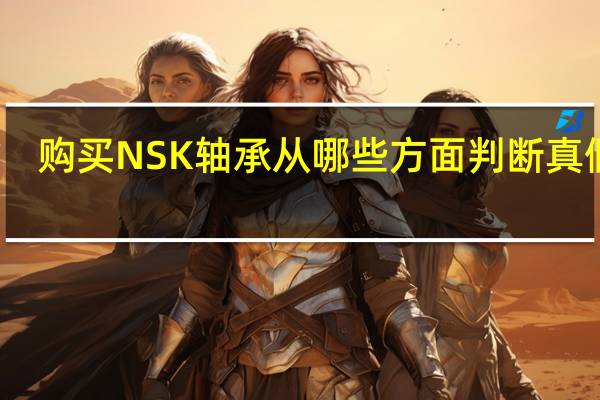 购买NSK轴承从哪些方面判断真假呢
