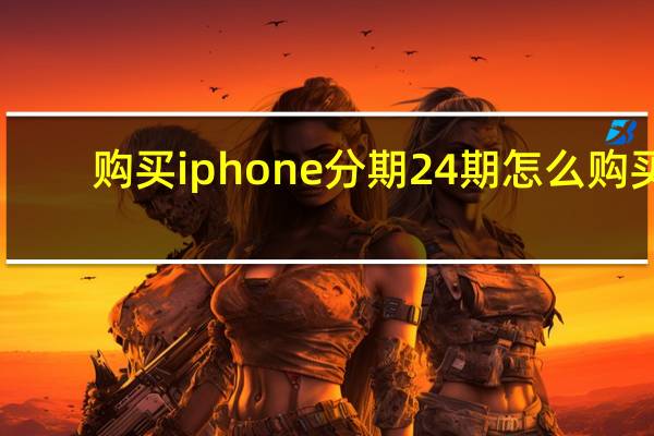 购买iphone分期24期怎么购买（购买iphone）
