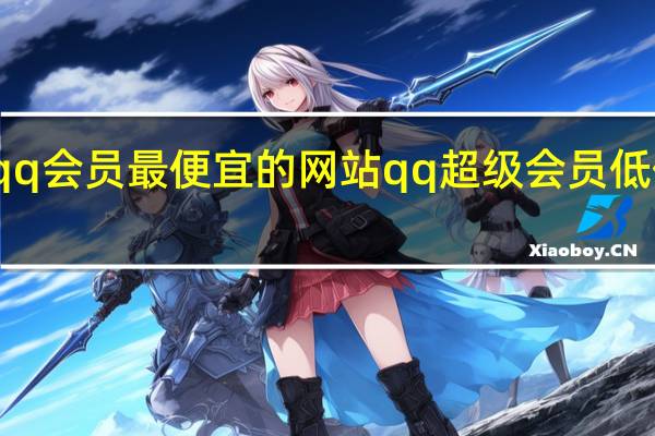 购买qq会员最便宜的网站 qq超级会员低价购买平台