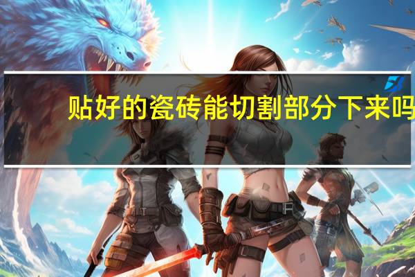 贴好的瓷砖能切割部分下来吗