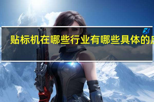 贴标机在哪些行业有哪些具体的应用