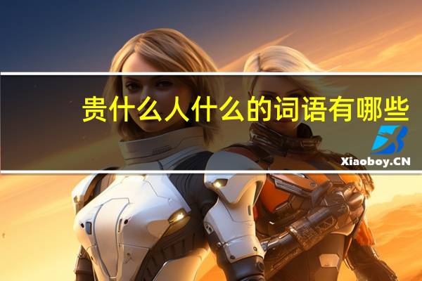 贵什么人什么的词语有哪些?