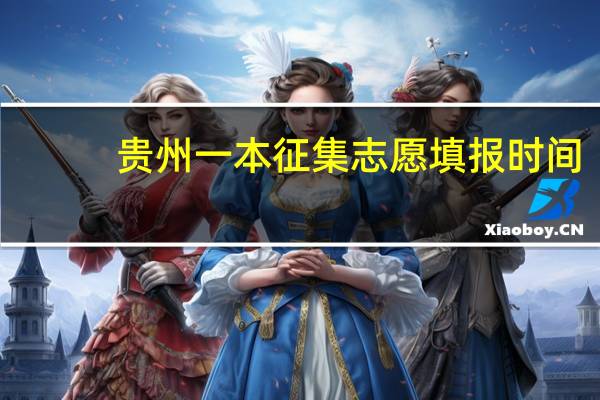 贵州一本征集志愿填报时间