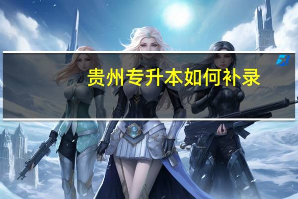 贵州专升本如何补录