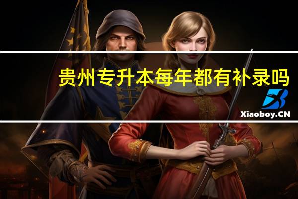 贵州专升本每年都有补录吗