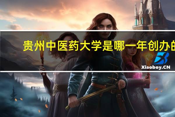 贵州中医药大学是哪一年创办的