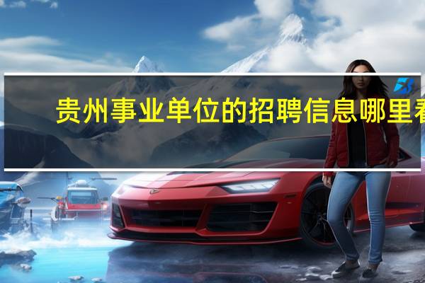 贵州事业单位的招聘信息哪里看