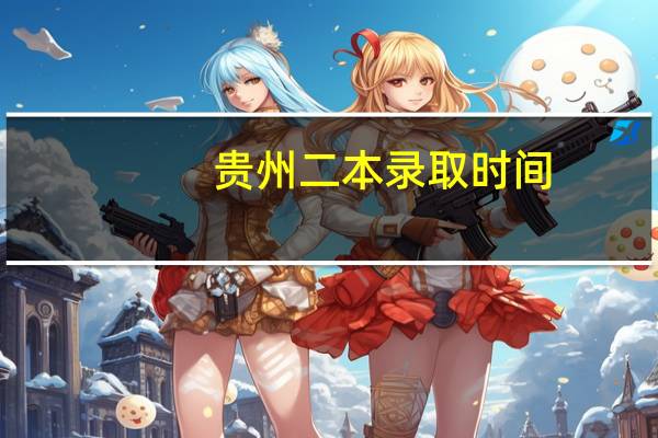 贵州二本录取时间